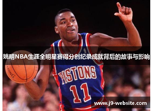 姚明NBA生涯全明星赛得分创纪录成就背后的故事与影响