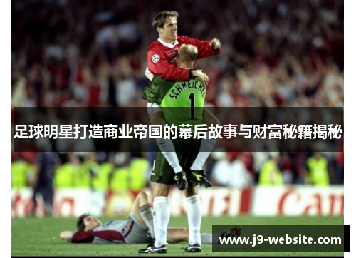 足球明星打造商业帝国的幕后故事与财富秘籍揭秘