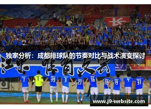 独家分析：成都排球队的节奏对比与战术演变探讨