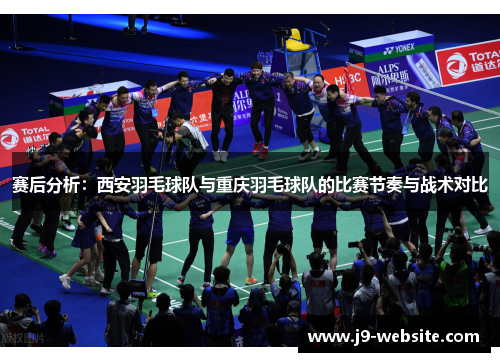 赛后分析：西安羽毛球队与重庆羽毛球队的比赛节奏与战术对比